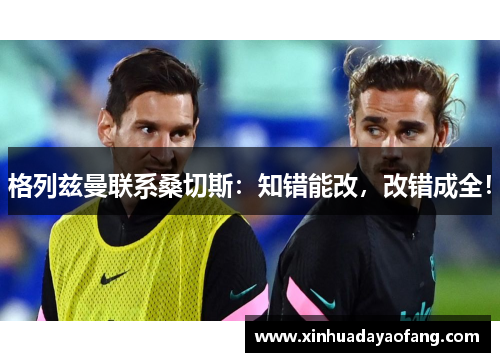 格列兹曼联系桑切斯：知错能改，改错成全！